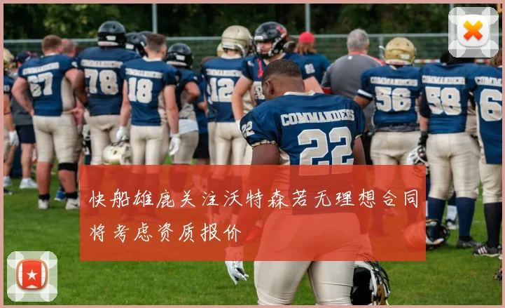 快船雄鹿关注沃特森若无理想合同将考虑资质报价